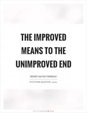The improved means to the unimproved end Picture Quote #1