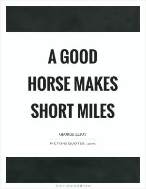 A good horse makes short miles Picture Quote #1