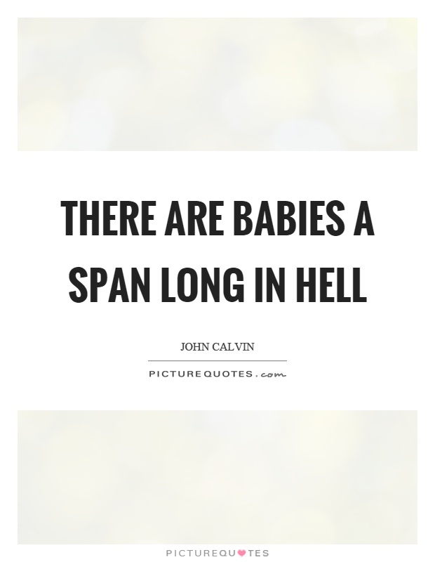 There are babies a span long in hell Picture Quote #1