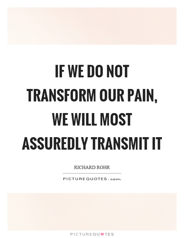 If we do not transform our pain, we will most assuredly transmit it Picture Quote #1