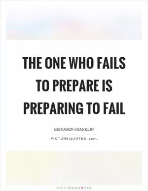 The one who fails to prepare is preparing to fail Picture Quote #1