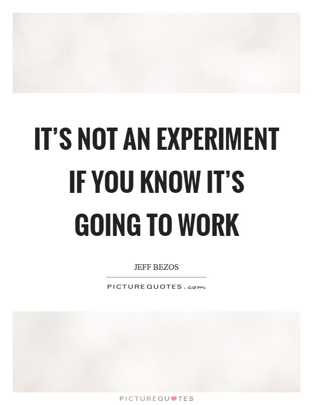 It's not an experiment if you know it's going to work Picture Quote #1