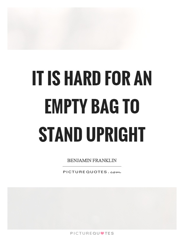 It is hard for an empty bag to stand upright Picture Quote #1