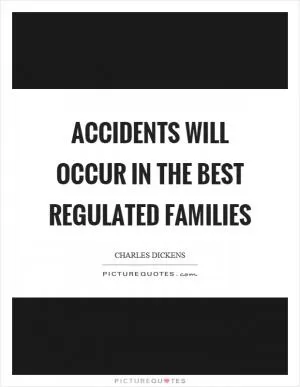 Accidents will occur in the best regulated families Picture Quote #1