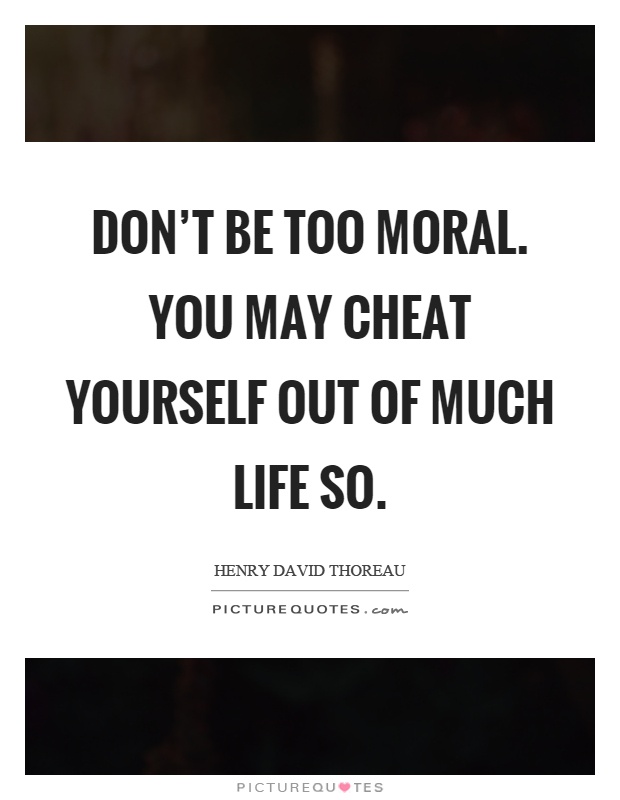 Don't be too moral. You may cheat yourself out of much life so Picture Quote #1
