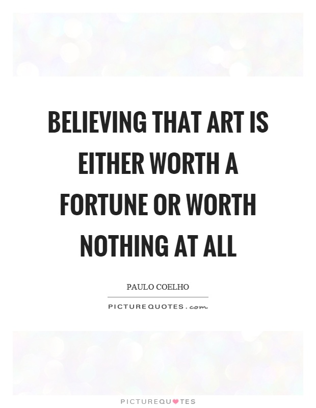 Believing that art is either worth a fortune or worth nothing at all Picture Quote #1