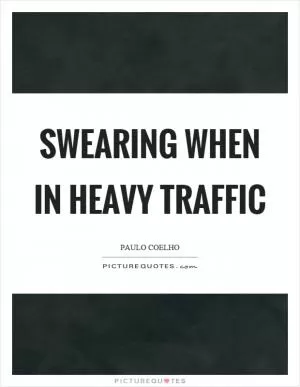 Swearing when in heavy traffic Picture Quote #1