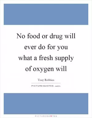 No food or drug will ever do for you what a fresh supply of oxygen will Picture Quote #1