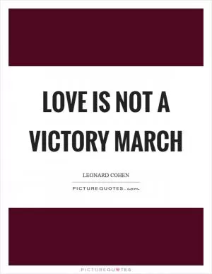 Love is not a victory march Picture Quote #1