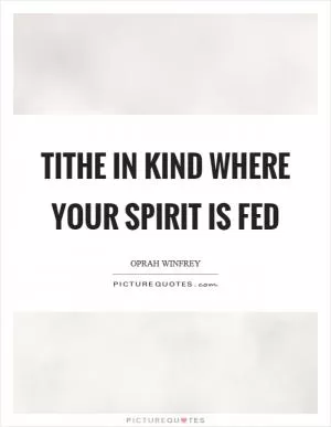 Tithe in kind where your spirit is fed Picture Quote #1