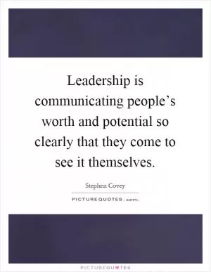 Leadership is communicating people’s worth and potential so clearly that they come to see it themselves Picture Quote #1