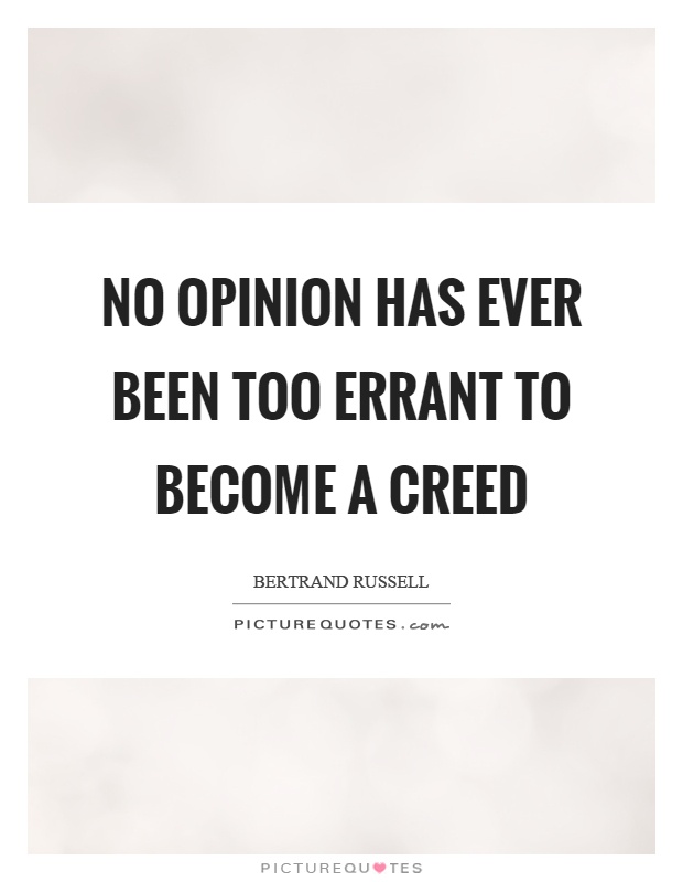 No opinion has ever been too errant to become a creed Picture Quote #1