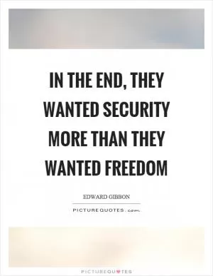 In the end, they wanted security more than they wanted freedom Picture Quote #1