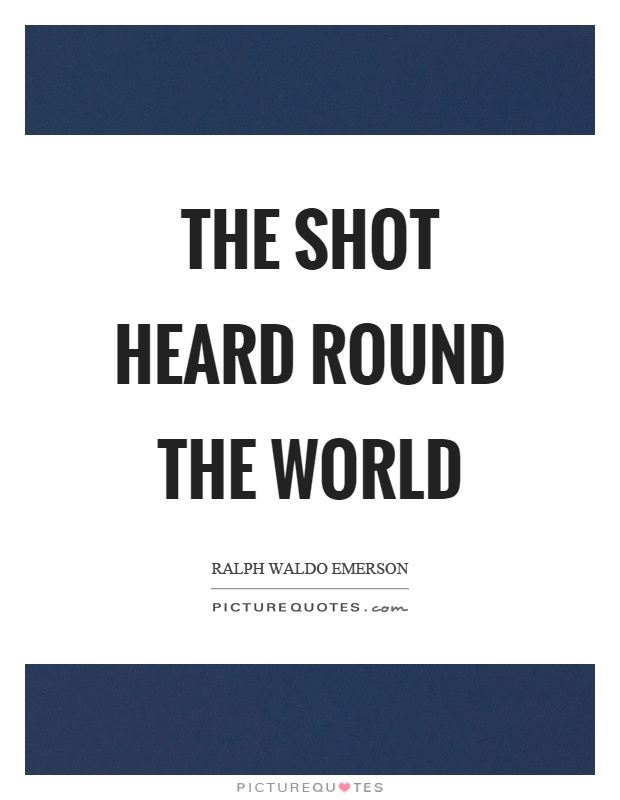 The shot heard round the world Picture Quote #1