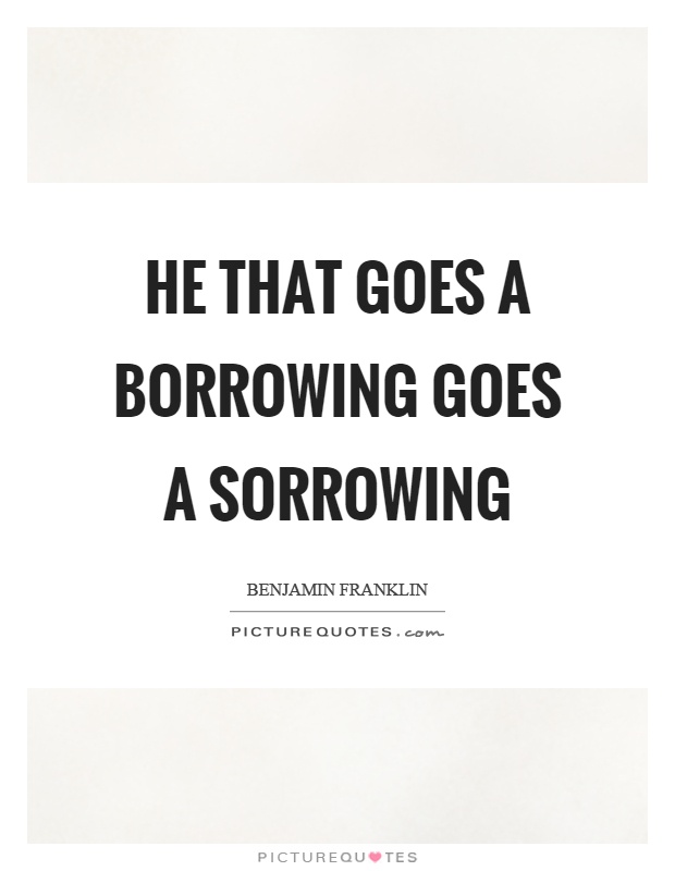He that goes a borrowing goes a sorrowing Picture Quote #1