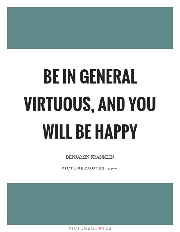 Be in general virtuous, and you will be happy Picture Quote #1