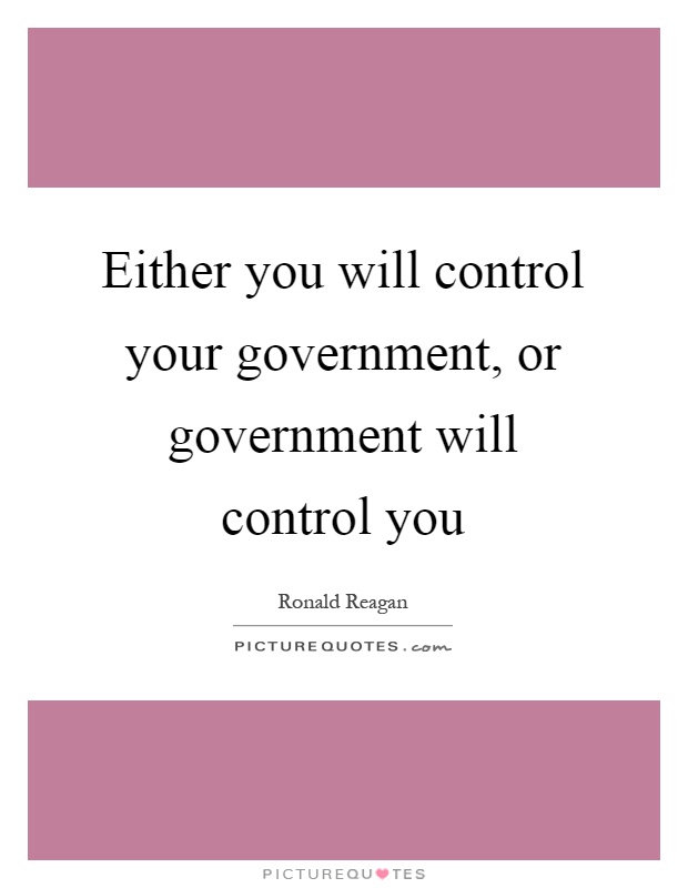 Either you will control your government, or government will control you Picture Quote #1