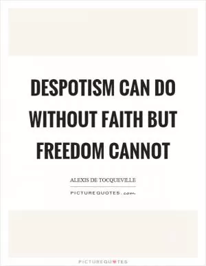 Despotism can do without faith but freedom cannot Picture Quote #1