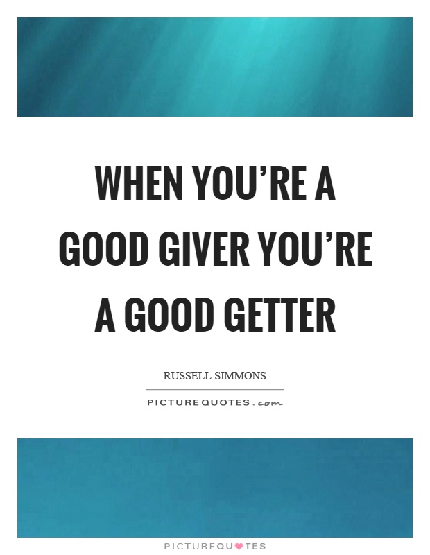 When you're a good giver you're a good getter Picture Quote #1
