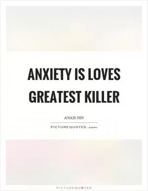 Anxiety is loves greatest killer Picture Quote #1