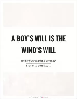 A boy’s will is the wind’s will Picture Quote #1