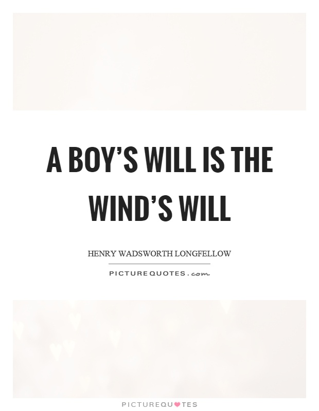 A boy's will is the wind's will Picture Quote #1