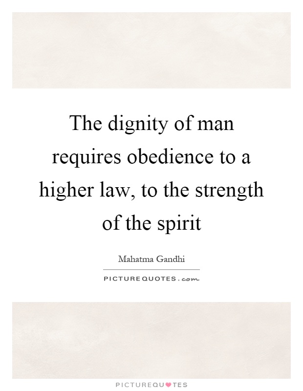 The dignity of man requires obedience to a higher law, to the strength of the spirit Picture Quote #1