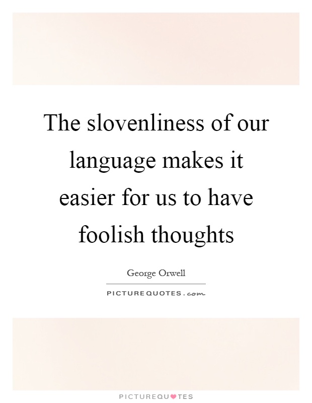 The slovenliness of our language makes it easier for us to have foolish thoughts Picture Quote #1