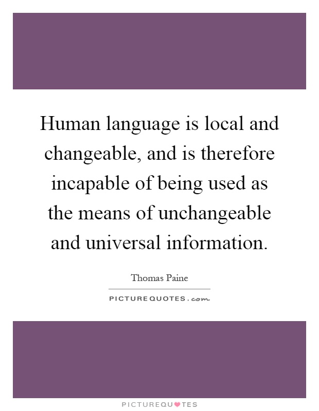 Human language is local and changeable, and is therefore incapable of being used as the means of unchangeable and universal information Picture Quote #1