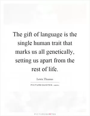 The gift of language is the single human trait that marks us all genetically, setting us apart from the rest of life Picture Quote #1
