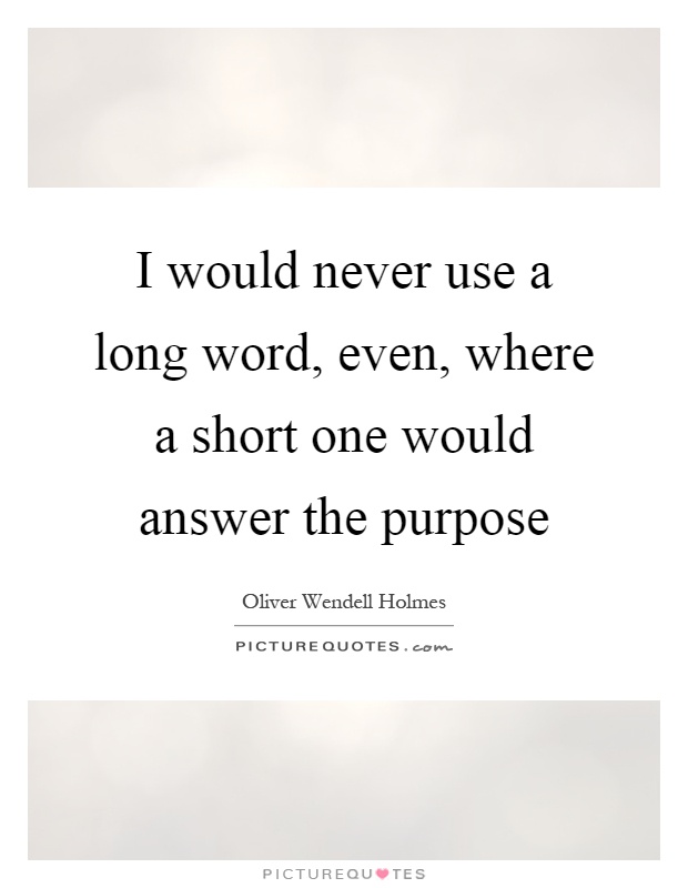 I would never use a long word, even, where a short one would answer the purpose Picture Quote #1