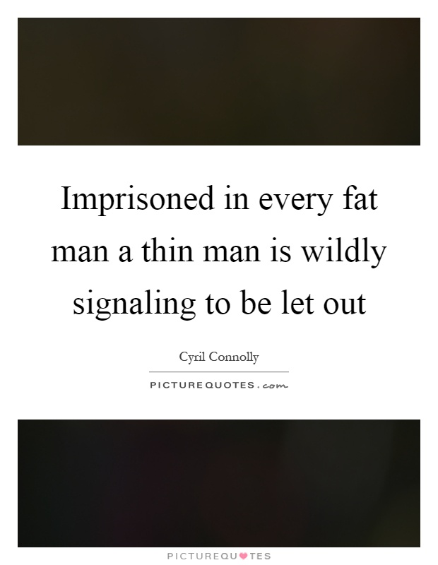 Imprisoned in every fat man a thin man is wildly signaling to be let out Picture Quote #1