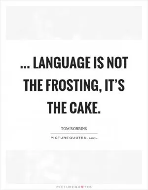 ... language is not the frosting, it’s the cake Picture Quote #1