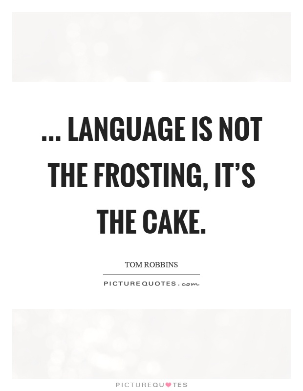 ... language is not the frosting, it's the cake Picture Quote #1