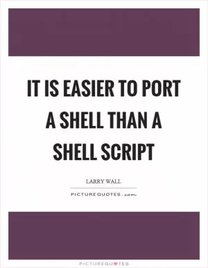 It is easier to port a shell than a shell script Picture Quote #1