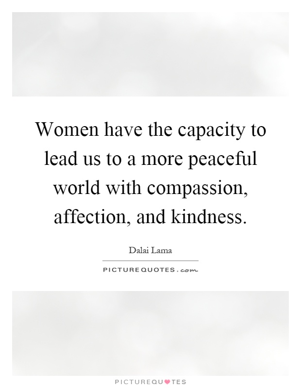 Women have the capacity to lead us to a more peaceful world with compassion, affection, and kindness Picture Quote #1