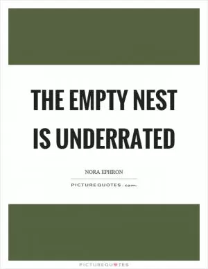 The empty nest is underrated Picture Quote #1