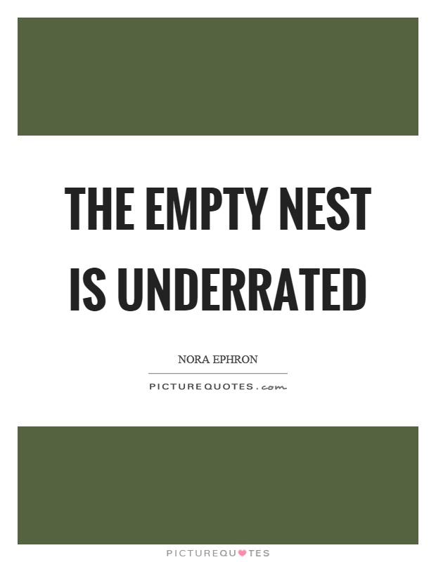 The empty nest is underrated Picture Quote #1