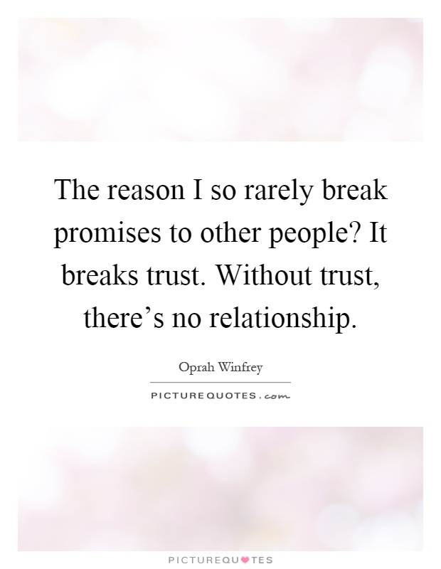 The reason I so rarely break promises to other people? It breaks trust. Without trust, there's no relationship Picture Quote #1