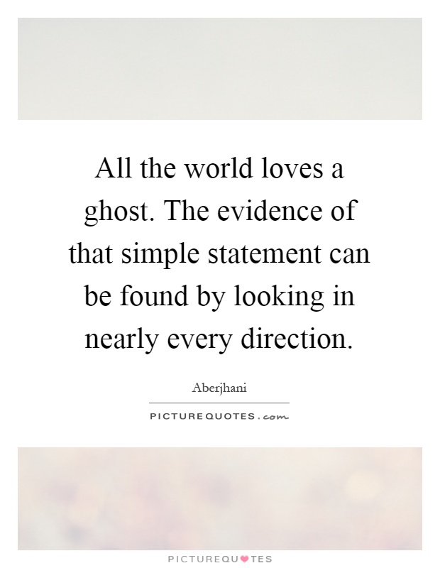 All the world loves a ghost. The evidence of that simple statement can be found by looking in nearly every direction Picture Quote #1