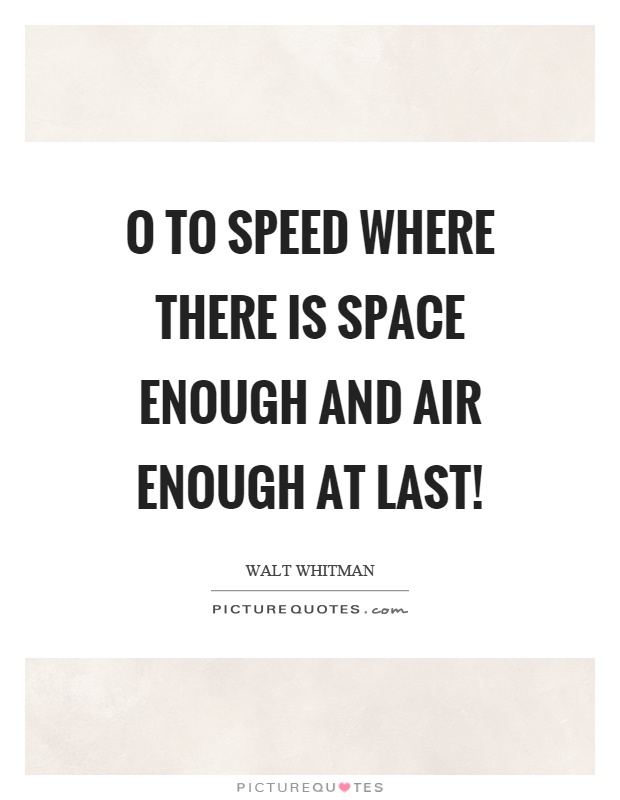 O to speed where there is space enough and air enough at last! Picture Quote #1