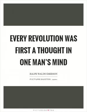 Every revolution was first a thought in one man’s mind Picture Quote #1