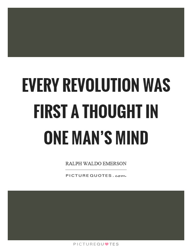 Every revolution was first a thought in one man's mind Picture Quote #1
