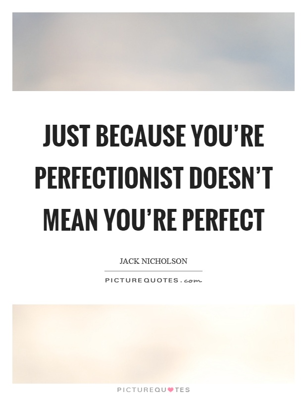 Just because you're perfectionist doesn't mean you're perfect Picture Quote #1