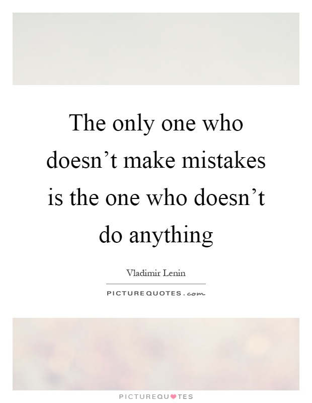 The only one who doesn't make mistakes is the one who doesn't do anything Picture Quote #1