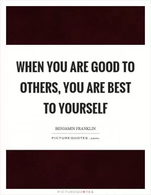 When you are good to others, you are best to yourself Picture Quote #1