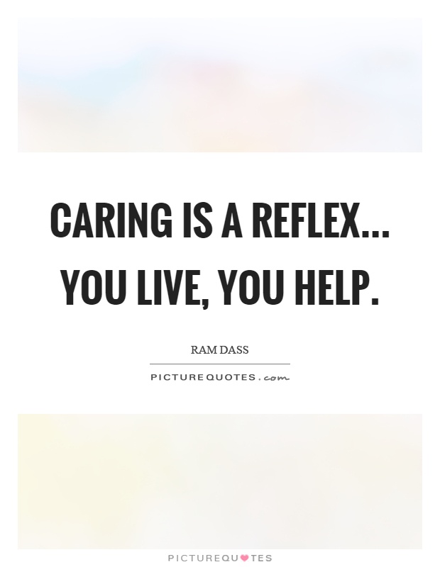 Caring is a reflex... You live, you help Picture Quote #1