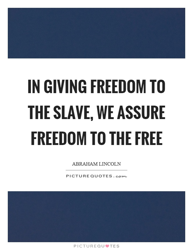 In giving freedom to the slave, we assure freedom to the free Picture Quote #1
