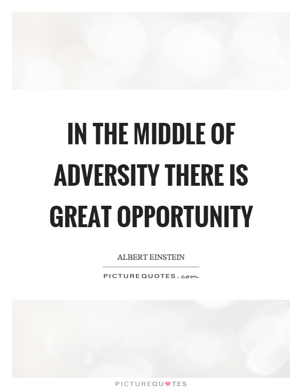 In the middle of adversity there is great opportunity Picture Quote #1
