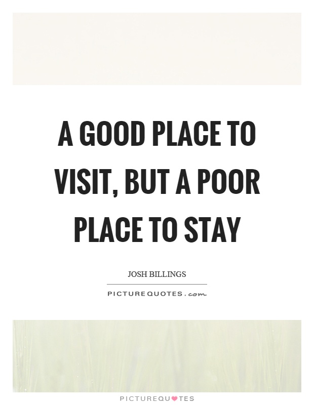 A good place to visit, but a poor place to stay Picture Quote #1